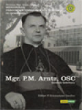 Mgr. P.M. Arntz, OSC: Gembala Sederhana, Bersama Mgr. Geise, OFM Mendirikan Perguruan Tinggi Katolik Pertama Di Indonesia / P. Krismastono Soediro (Editor)