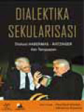 Dialektika Sekularisasi: Diskusi Habermas-Ratzinger Dan Tanggapan / Adrianus Sunarko, Paulus Budi Kleden (Editor)