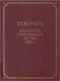 The Exhaustive Concordance Of The Bible: Showing Every Word Of The Text Of The Common English Version Of The Canonical Books, And Every Occurrence Of Each Work In Regular Order, Together With Dictionaries Of The Hebrew And Greek Words.