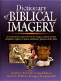 Dictionary Of Biblical Imagery: An Encyclopedic Exploration Of The Images, Symbols, Motifs, Metaphors, Figures Of Speech And Literary Patterns Of The Bible