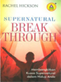 Supernatural Break Through: Membangkitkan Kuasa Supernatural Dalam Hidup Anda