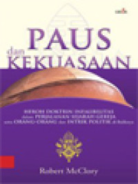 Paus Dan Kekuasaan: Heboh Doktrin Infalibilitas Dalam Perjalanan Sejarah Gereja Serta Orang-Orang Dan Intrik Politik Di Baliknya