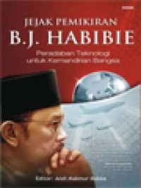 Jejak Pemikiran B.J. Habibie: Peradaban Teknologi Untuk Kemandirian Bangsa / Andi Makmur Makka (Editor)