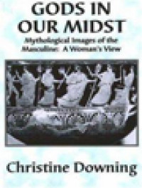 Gods In Our Midst: Mythological Images Of The Masculine (A Woman's View)