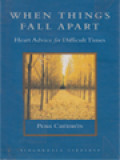 When Things Fall Apart: Heart Advice For Difficult Times