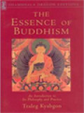 The Essence Of Buddhism: An Introduction To Its Philosophy And Practice