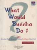 What Would Buddha Do? 101 Jawaban Untuk Mengatasi Dilema Kehidupan Sehari-hari