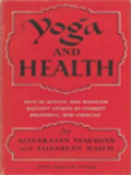 Yoga And Health: How To Axchieve And Maintain Radiant Health By Correct Breathing And Exercise