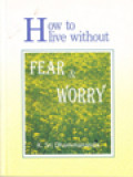 How To Live Without Fear & Worry