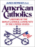 American Catholics: A History Of The Roman Catholic Community In The United States