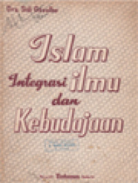 Image of Islam Integrasi Ilmu Dan Kebudayaan: Menjawab Masalah-Masalah Pokok Dalam Rangka Islam Mengahadapi Dunia Modern