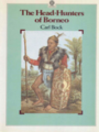 The Head-Hunters Of Borneo: A Narrative Of Travel Up The Mahakkam And Down The Barito; Also, Journeyings In Sumatra