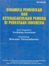 Dinamika Pendidikan Dan Ketenagakerjaan Pemuda Di Perkotaan Indonesia / Riwanto Tirtosudarmo (Editor)