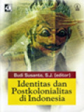 Identitas Dan Postkolonialitas Di Indonesia / Budi Susanto (Editor)