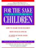 For The Sake Of The Children: How To Share Your Children With Your Ex-Spouse In Spite Of Your Anger