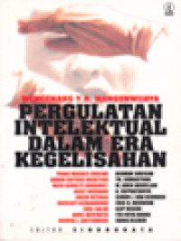 Pergulatan Intelektual Dalam Era Kegelisahan (Mengenang Y. B. Mangunwijaya) / G. P. Sindhunata (Editor)