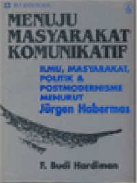 Menuju Masyarakat Komunikatif: Ilmu, Masyarakat, Politik & Posmodernisme Menurut Jurgen Habermas