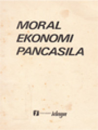 Moral Ekonomi Pancasila: Memuat (Ceramah Dan Prasaran Prof. Dr. Mubyarto Serta Guntingan Pers Tentang Ekonomi Pancasila)