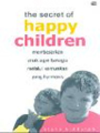 The Secrets Of Happy Children: Membesarkan Anak Agar Bahagia Melalui Komunikasi Yang Harmonis