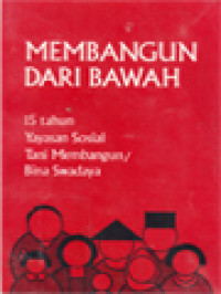 Membangun Dari Bawah: 15 Tahun Yayasan Sosial Tani Membangun / Bina Swadaya