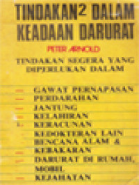 Image of Tindakan-Tindakan Dalam Keadaan Darurat - Tindakan Segera Yang Diperlukan Dalam: Gawat Pernapasan, Perdarahan, Jantung, Kelahiran, Keracunan, Kedokteran Lain, Bencana Alam & Kebakaran, Darurat Di Rumah, Mobil, Kejahatan