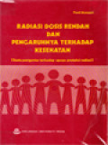 Radiasi Dosis Rendah Dan Pengaruhnya Terhadap Kesehatan: Suatu Pengantar Terhadap Upaya Proteksi Radiasi