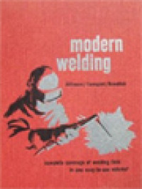 Modern Welding: Complete Coverage Of The Welding Field In One Easy-To-Use Volume