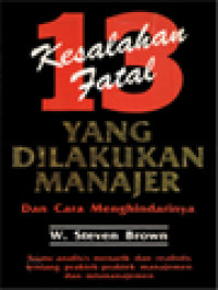 13 Kesalahan Fatal Yang Dilakukan Manajer Dan Cara Menghindarinya: Suatu Analisis Menarik Dan Realistis Tentang Praktek-Praktek Manajemen Dan Mismanajemen