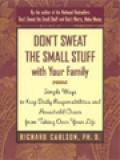 Don't Sweat The Small Stuff With Your Family: Simple Ways To Keep Daily Responsibilities And Household Chaos From Taking Over Your Life