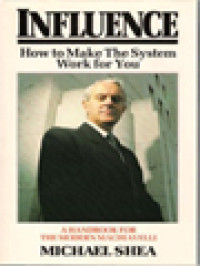 Influence: How To Make The System Work For You A Handbook For The Modern Machiavelli