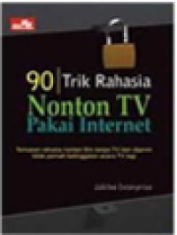 90 Trik Rahasia Nonton TV Pakai Internet: Temukan Rahasia Nonton Film Tanpa TV Dan Dijamin Tidak Pernah Ketinggalan Acara TV Lagi