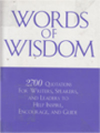 Words Of Wisdom: 2700 Quotations For Writers, Speakers, And Leaders To Help Inspire, Encourage And Guide