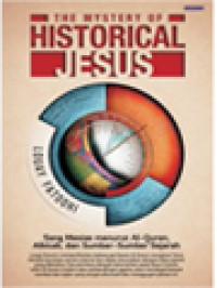 The Mystery Of Historical Jesus: Sang Mesias Menurut Al-Quran, Alkitab, Dan Sumber-Sumber Sejarah