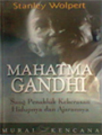 Mahatma Gandhi: Sang Penakluk Kekerasan Hidupnya Dan Ajarannya