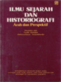 Ilmu Sejarah Dan Historiografi: Arah Dan Perspektif