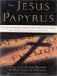 The Jesus Papyrus: The Most Sensational Evidence On The Origins Of The Gospels Since The Discovery Of The Dead Sea Scrolls