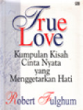 True Love: Kumpulan Kisah Cinta Nyata Yang Menggetarkan Hati