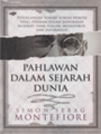 Pahlawan Dalam Sejarah Dunia: Petualangan Tokoh-Tokoh Heroik Yang Terekam Dalam Rangkaian Biografi Yang Elegan, Menghibur, Dan Informatif