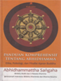 Panduan Komprehensif Tentang Abhidhamma: Etika, Psikologi, Dan Filsafat Ajaran Buddha Abhidhammattha Sangaha Teks Pali, Terjemahan Dan Panduan Penjelasan