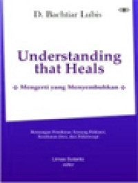 Image of Understanding That Heals (Mengerti Yang Menyembuhkan): Bentangan Pemikiran Tentang Psikiatri, Kesehatan Jiwa, Dan Psikoterapi