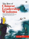 The Best Of Chinese Leadership Wisdoms: Mencari Keteladanan Dari Masa Silam, Dari Kisah-Kisah Kepemimpinan Cina Klasik, Serta Aplikasinya Dalam Dunia Modern