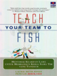 Image of Teach Your Team To Fish: Menyimak Kearifan Lama Untuk Membangun Kerja Sama Tim Yang Tangguh