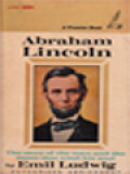 Abraham Lincoln: The Story Of The Man And The Times That Tried His Soul