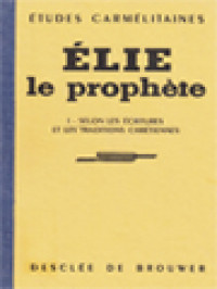 Élie Le Prophète, Vol. I: Selon Les Écritures Et Les Traditions Chrétiennes