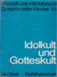 Idolkult Und Gotteskult (Dietrich Von Hildebrand. Gesammelte Werke, Band VII)