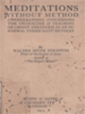 Meditations Without Method: Considerations Concerning The Character & Teaching Of Christ Arranged As An In-formal Three Days' Retreat