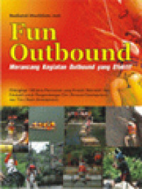 Fun Outbound: Merancang Kegiatan Outbound Yang Efektif, Dilengkapi 100 Jenis Permainan Yang Kreatif, Rekreatif, Dan Edukatif Untuk Pengembangan Diri (Personal Development) Dan Tim (Team Development)