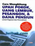 Cara Menghitung Upah Pokok, Uang Lembur, Pesangon, & Dana Pensiun Untuk Pegawai Dan Perusahaan