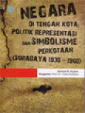 Negara Di Tengah Kota: Politik Representasi Dan Simbolisme Perkotaan (Surabaya 1930-1960)