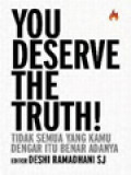 You Deserve The Truth! Tidak Semua Yang Kamu Dengar Itu Benar Adanya / Deshi Ramadhani (Editor)